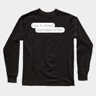 Live to travel and travel to live Long Sleeve T-Shirt